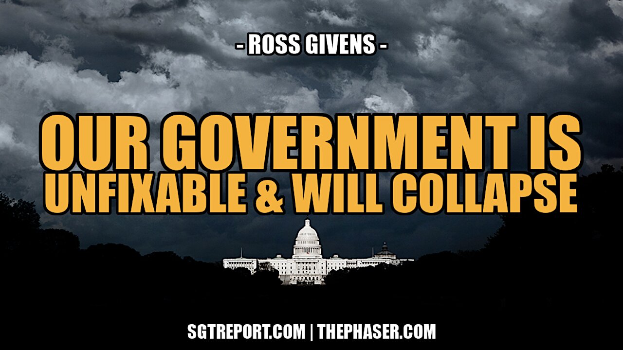 THE U.S. GOVERNMENT IS UNFIXABLE & WILL COLLAPSE -- Ross Givens