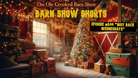"Barn Show Shorts" Ep. #544 “Way Back Wednesdays””