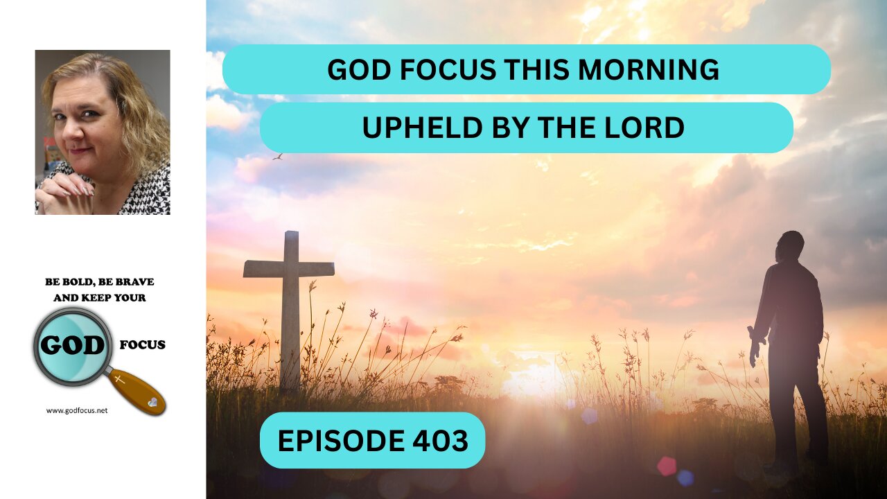 GOD FOCUS THIS MORNING--EP403--UPHELD THE LORD