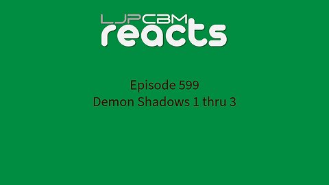 LJPCBM Reacts - Episode 599 - Demon Shadows 1 thru 3