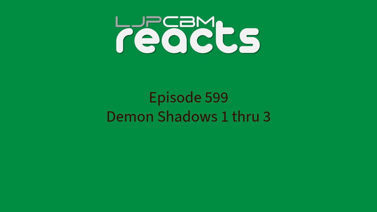 LJPCBM Reacts - Episode 599 - Demon Shadows 1 thru 3