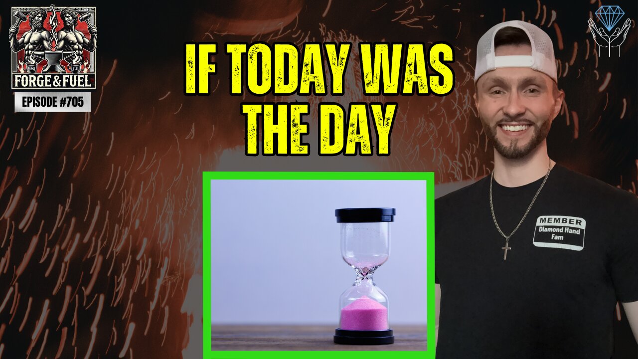 If Today Was The Day... | Forge & Fuel - Ep. #705