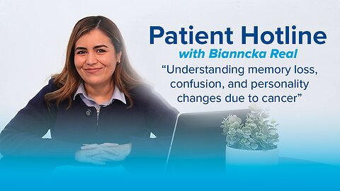 Understanding Memory Loss, Confusion, and Personality Changes Due to Cancer: Patient Hotline