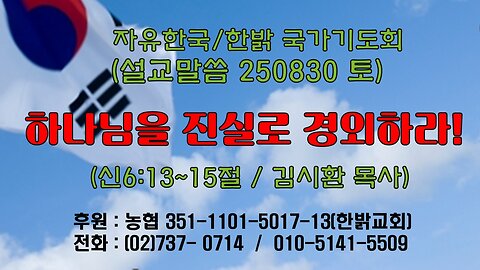250830(토) [설교말씀] 하나님을 진실로 경외하라!(신6:13~15 절) [자유한국/한밝 국가기도회 ] 대표 김시환 목사