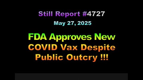 FDA Approves New COVID Vax Despite Public Outcry !!!, 4727
