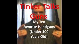 My Ten Favorite Handguns (Under 100 Years Old)