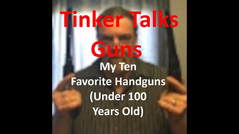 My Ten Favorite Handguns (Under 100 Years Old)