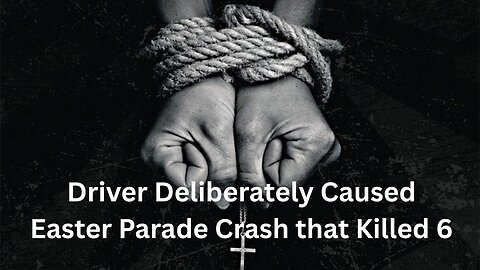 Driver Deliberately Caused Easter Parade Crash that Killed 6