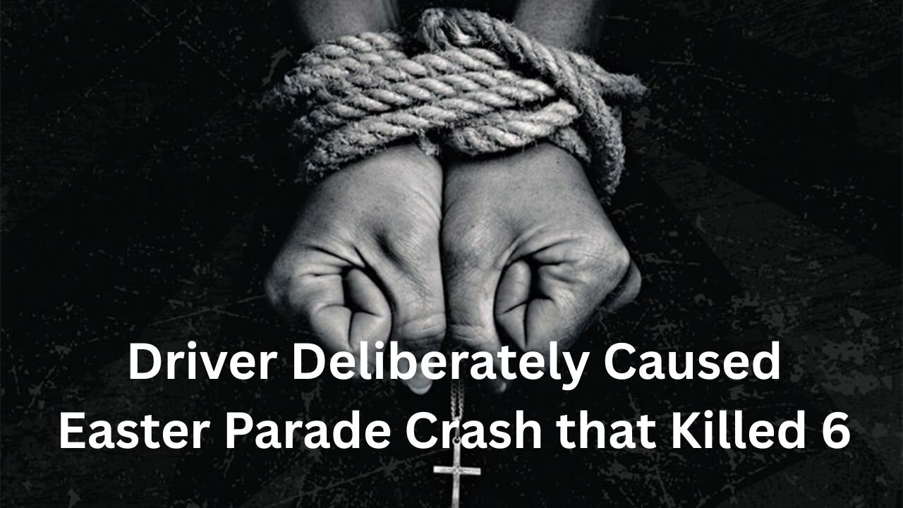 Driver Deliberately Caused Easter Parade Crash that Killed 6