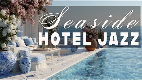Seaside Hotel Jazz | Elegant Music for Ocean View Afternoons & Sunset Drinks
