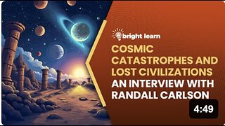 BrightLearn - Cosmic Catastrophes and Lost Civilizations, an interview with Randall Carlson