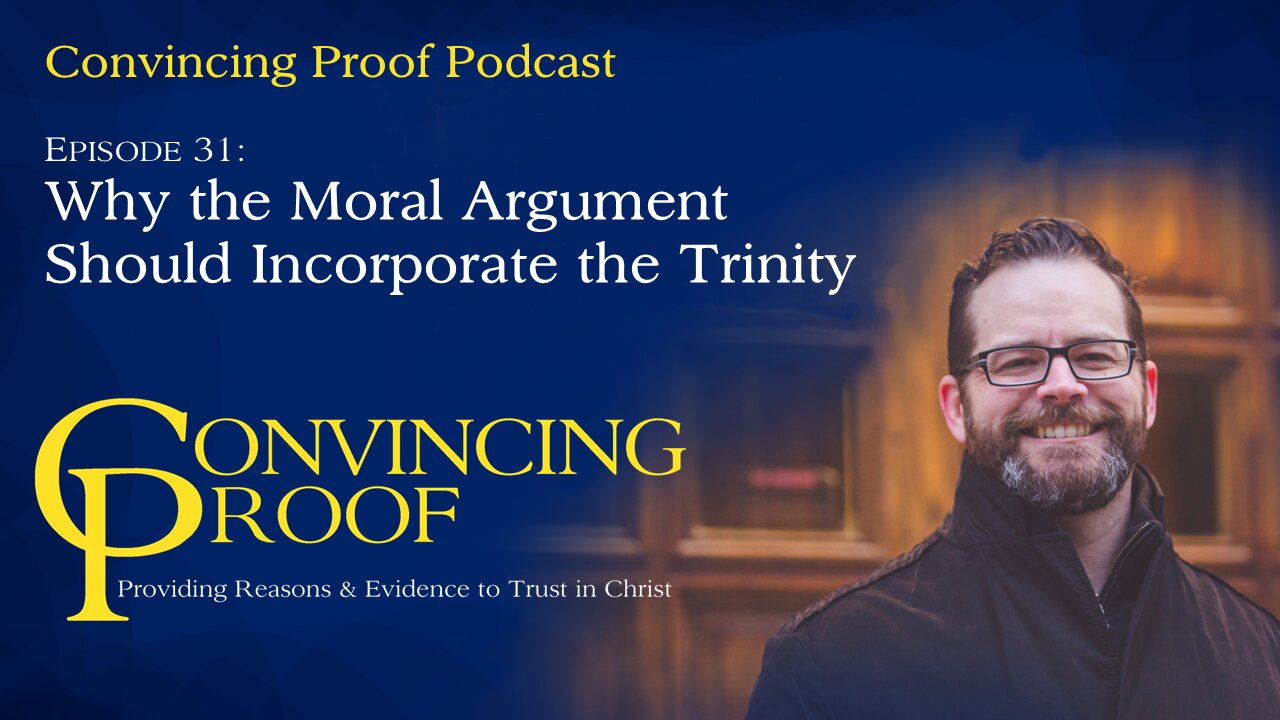 Why the Moral Argument Should Incorporate the Trinity - Convincing Proof Podcast