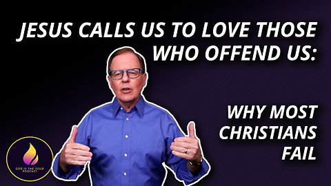 Jesus Calls Us to Love Those Who Offend Us | Why Most Christians Fail
