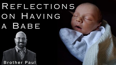 Reflections On Having A Babe | Brother Paul