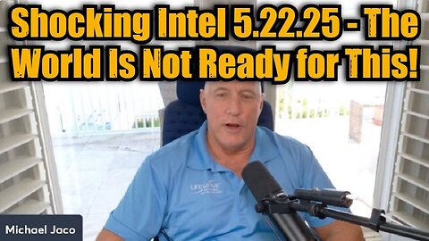 Michael Jaco: Shocking Intel 5.22.25 - The World Is Not Ready for This!