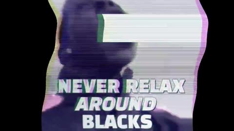Never relax around blacks (Song chorus)