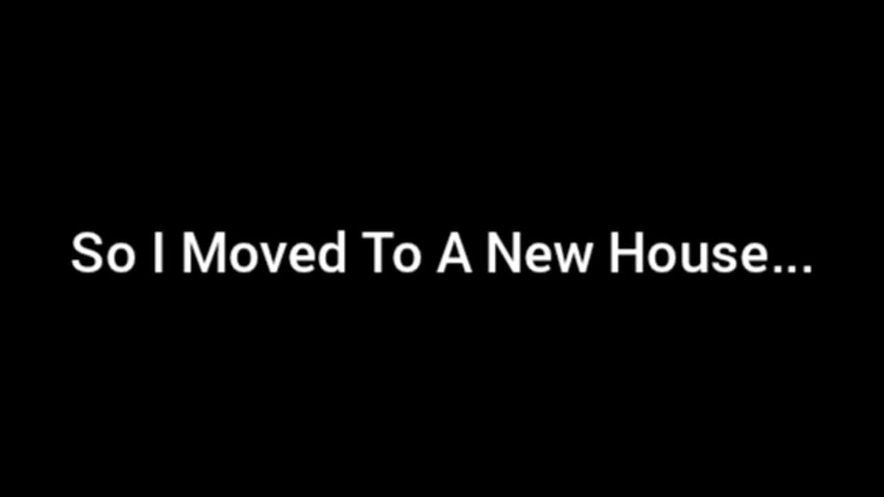 So I Moved To A New House...
