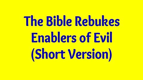The Bible Rebukes Enablers of Evil (Short Version)