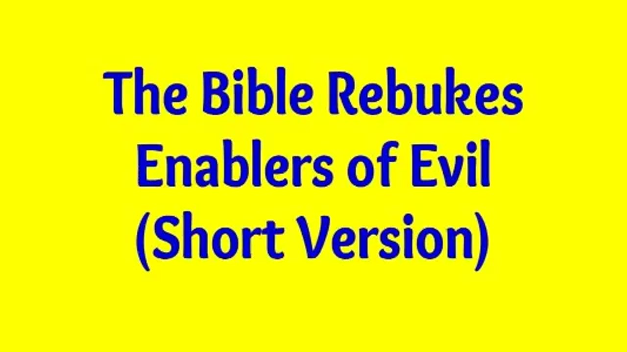 The Bible Rebukes Enablers of Evil (Short Version)