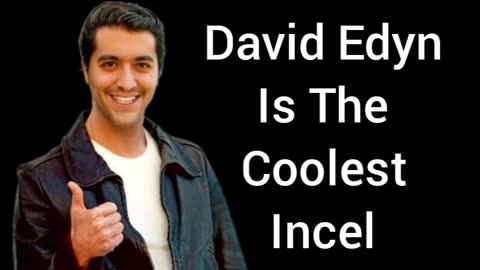 David Edyn Is The Coolest Incel