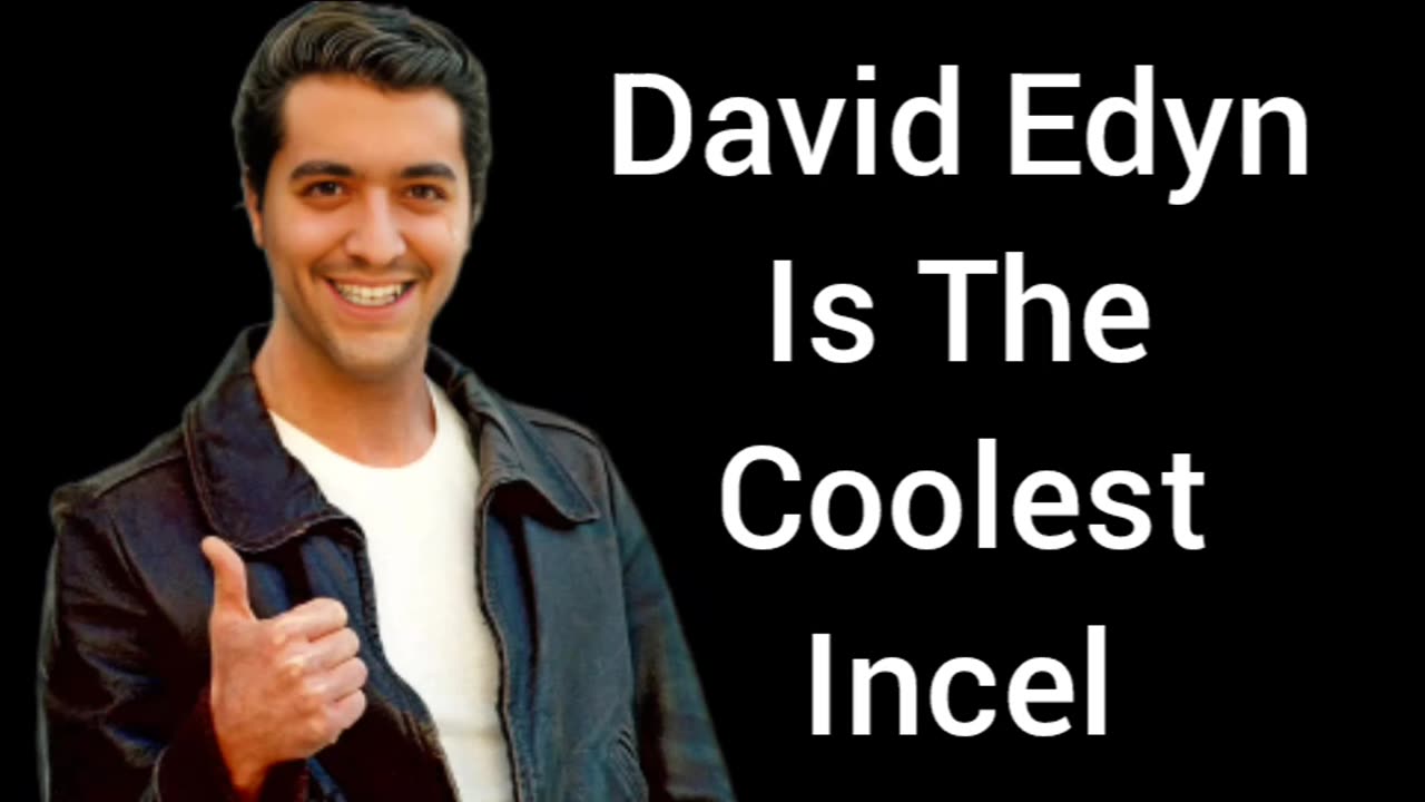 David Edyn Is The Coolest Incel