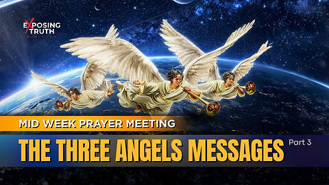 The Three Angels Messages (Part 3) - Mid Week Prayer Meeting