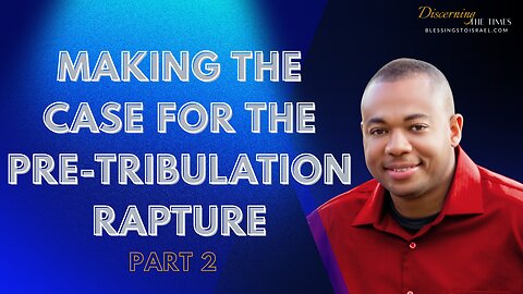 Making the Case for Pre-Tribulation Rapture - Part 2
