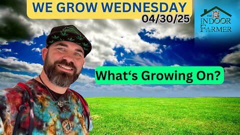 We Grow Wednesday 4/30/25, What Is Grow'n On In Our World This Week?