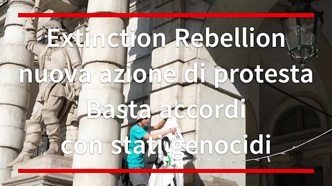 Extinction Rebellion nuova azione di protesta Basta accordi con stati genocidi