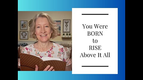 You Were BORN to RISE Above It All
