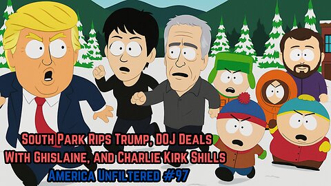 South Park Rips Trump, DOJ Deals With Ghislaine, and Charlie Kirk Shills | America Unfiltered #97