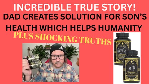 INCREDIBLE TRUE STORY: DAD DISCOVERS HEALTH SOLUTION FOR SON THAT WILL HELP HUMANITY!
