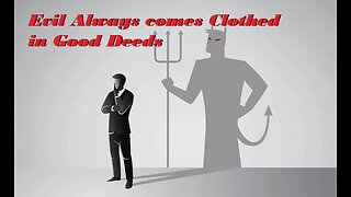 Evil Always comes Clothed in Good Deeds