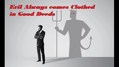 Evil Always comes Clothed in Good Deeds