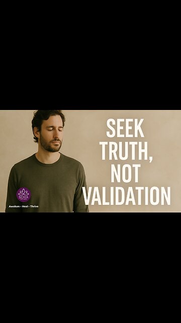 Seek Truth, Not Validation