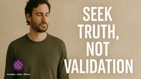 Seek Truth, Not Validation