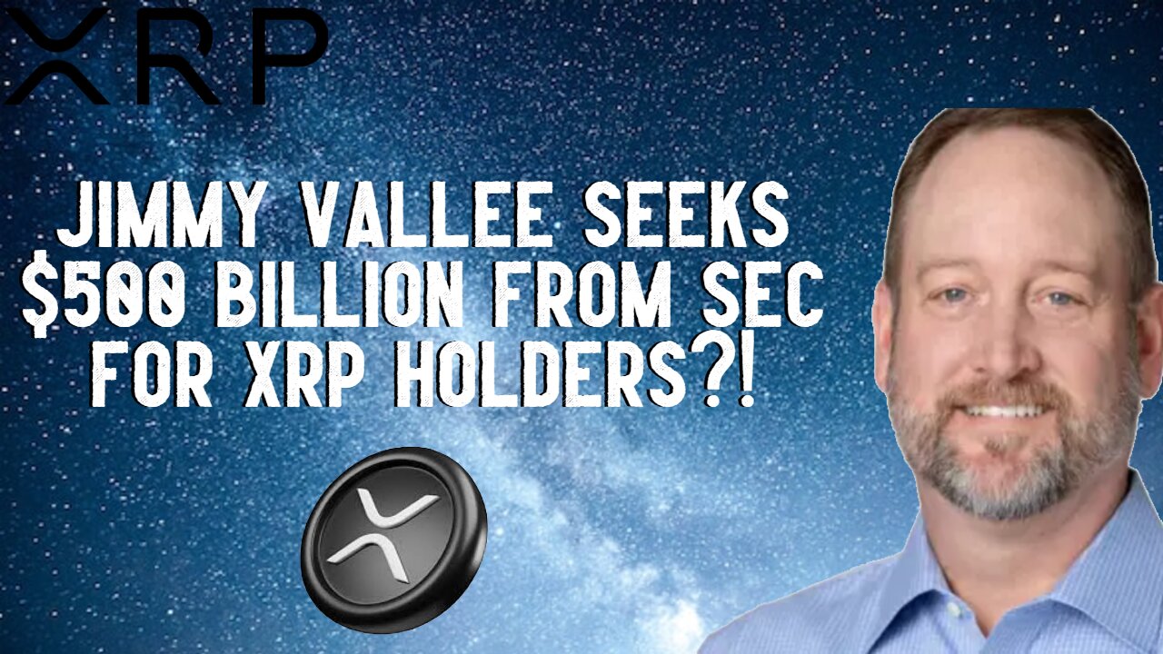 Jimmy Vallee Seeks $500 Billion From SEC For XRP Holders?!