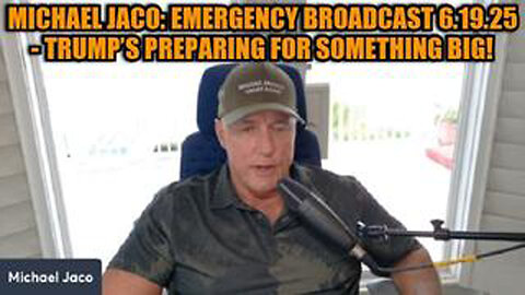 MICHAEL JACO: EMERGENCY BROADCAST 6.19.25 - TRUMP’S PREPARING FOR SOMETHING BIG!