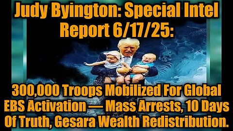Judy Byington: Special Intel Report 6/16/25: 300,000 Troops Mobilized For Global EBS Activation — Mass Arrests, 10 Days Of Truth, Gesara Wealth Redistribution.