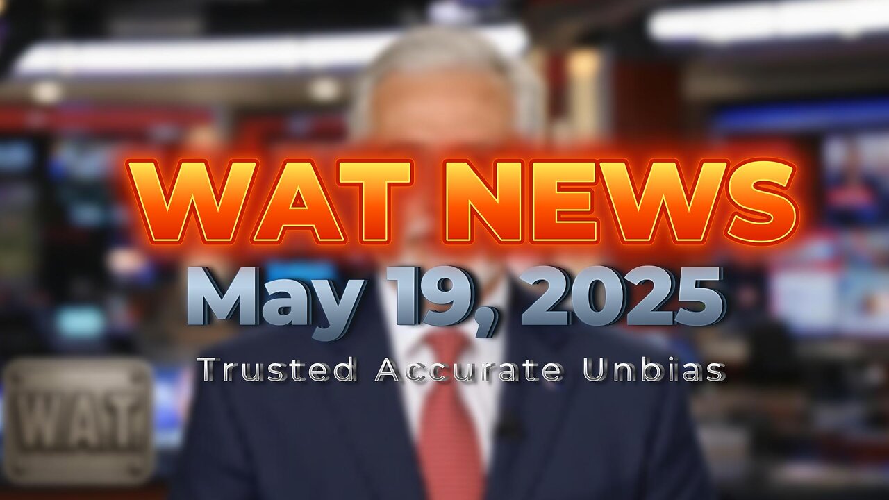 WAT News May 19, 2025 Headlines