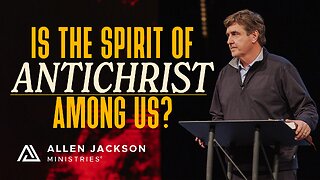 How to Recognize the Spirit of Antichrist | Allen Jackson Ministries