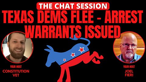 TEXAS DEMS FLEE - ARREST WARRANTS ISSUED | THE CHAT SESSION