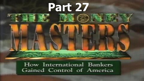 [1996] The Money Masters - part 27 [themoneymasters.com]