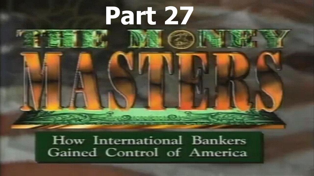 [1996] The Money Masters - part 27 [themoneymasters.com]