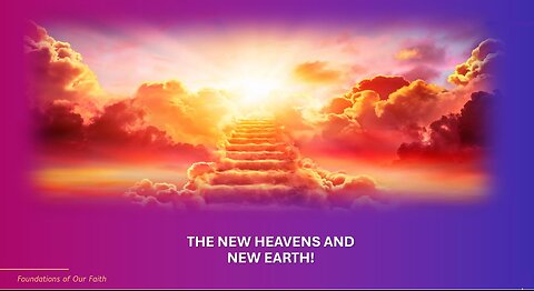 Foundations for Our Faith -Session - 29 - New Heavens & Earth