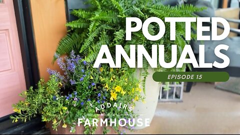 Addair's Farmhouse S1 EP21 Gardening with Potted Annuals