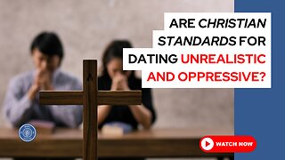Are Christian standards for dating unrealistic and oppressive?