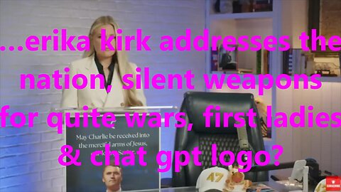 …erika kirk addresses the nation, silent weapons for quite wars, first ladies & chat gpt logo?