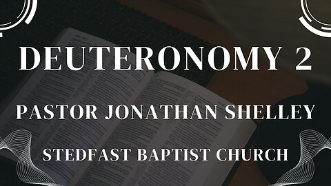 Deuteronomy 2 - Pastor Jonathan Shelley | Stedfast Baptist Church