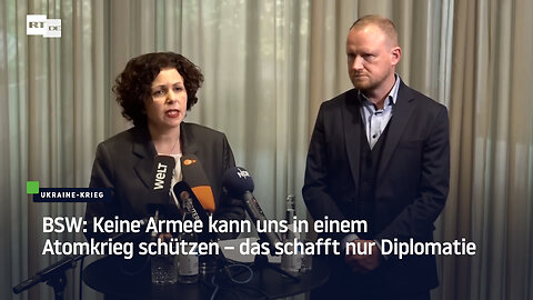 BSW: Keine Armee kann uns in einem Atomkrieg schützen – das schafft nur Diplomatie